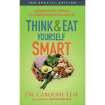 Think & Eat Yourself Smart - Dr. Caroline Leaf
