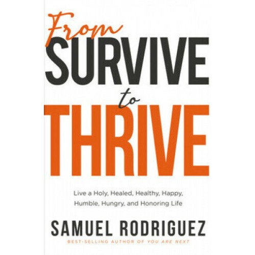 From Survive to Thrive by Samuel Rodriguez – Shifting from a Survival Mindset to Kingdom Victory