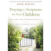 Praying the Scriptures for Your Children by Jodie Berndt – 20th Anniversary Edition with Updated Prayer Guides