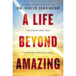 A Life Beyond Amazing - David Jeremiah