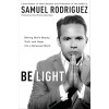 Be Light by Samuel Rodriguez – Shining God’s Truth in a Dark World