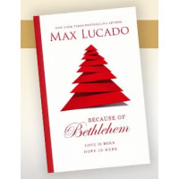 Because of Bethlehem by Max Lucado – Love is Born, Hope is Here