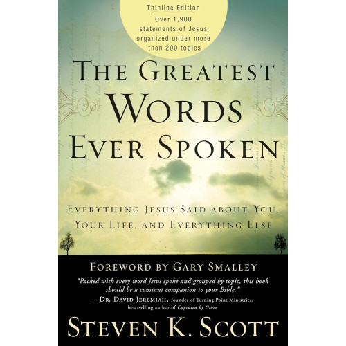 The Greatest Words Ever Spoken by Steven K. Scott – Every Word of Jesus Organized by Topic