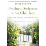 PRAYING THE SCRIPTURES FOR YOUR CHILDREN (20TH ANNIVERSARY EDITION) - JODIE BERNDT
