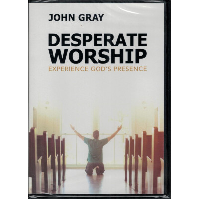 DESPERATE WORSHIP - JOHN GRAY DESPERATE WORSHIP - JOHN GRAY