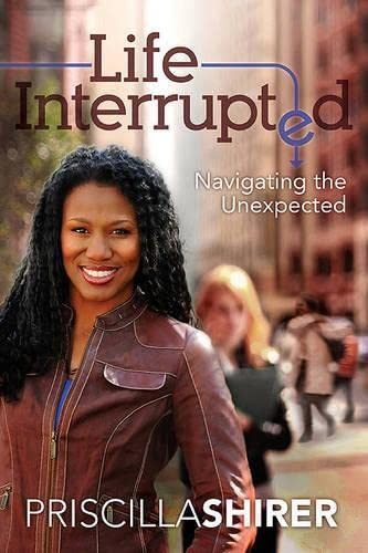 Life Interrupted by Priscilla Shirer – Finding God’s Purpose in Life’s Unexpected Detours