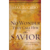 NO WONDER THEY CALL HIM THE SAVIOR - MAX LUCADO