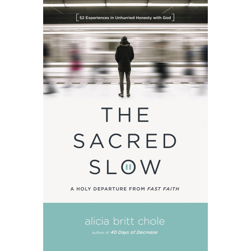 The Sacred Slow by Alicia Britt Chole – A 52-Week Guide to Deepening Your Spiritual Life
